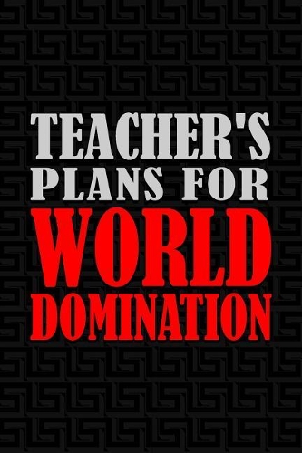Teacher's Plans for World Domination: 6x9 Medium Ruled 120 Pages Notebook Journal