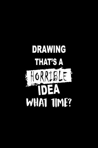 Drawing That's a Horrible Idea What Time?: A 6x9 Inch Dot Grid Journal, Journaling Diary, Dotted Writing Log, Dot Grid Notebook Sheets to Write Inspirations, Lists, Goals