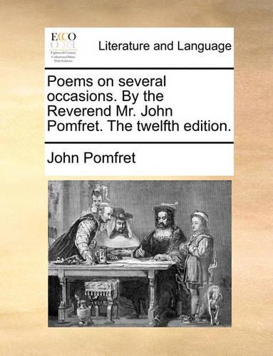 Poems on Several Occasions. by the Reverend Mr. John Pomfret. the Twelfth Edition.