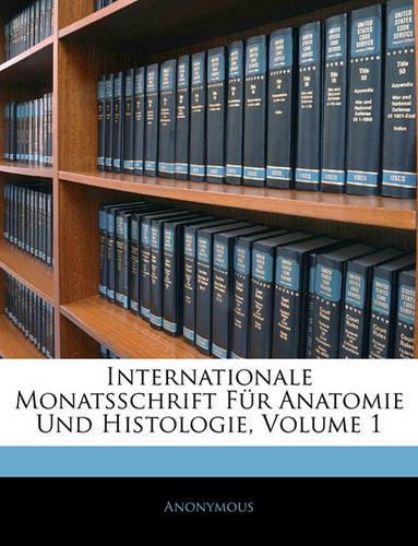 Internationale Monatsschrift Fur Anatomie Und Histologie, Volume 1: (German)