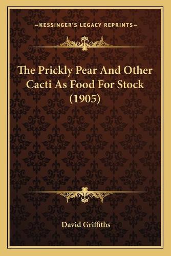 The Prickly Pear And Other Cacti As Food For Stock (1905)