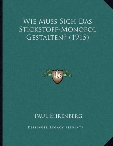 Wie Muss Sich Das Stickstoff-Monopol Gestalten? (1915)