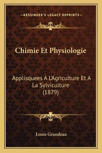 Chimie Et Physiologie: Applisquees A L'Agriculture Et A La Sylviculture (1879)(French)