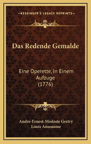 Das Redende Gemalde: Eine Operette, In Einem Aufzuge (1776)(German)