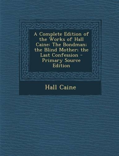 A Complete Edition of the Works of Hall Caine: The Bondman; The Blind Mother; The Last Confession(English)