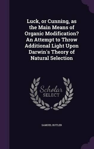 Luck, or Cunning, as the Main Means of Organic Modification? An Attempt to Throw Additional Light Upon Darwin's Theory of Natural Selection