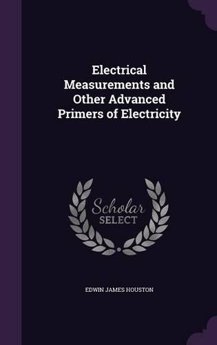 Electrical Measurements and Other Advanced Primers of Electricity: (English)