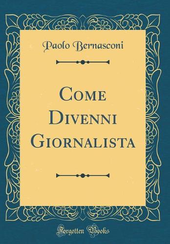 Come Divenni Giornalista (Classic Reprint)