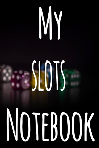 My Slots Notebook: The perfect gift for the fan of gambling in your life - 365 page custom made journal!