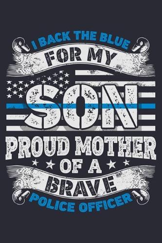 I Back The Blue For My Son Proud Mother of a Brave Police Officer
