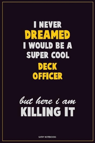 I Never Dreamed I would Be A Super Cool Deck Officer But Here I Am Killing It