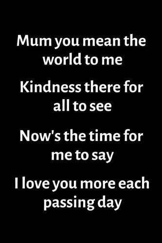 Mum you mean the world to me