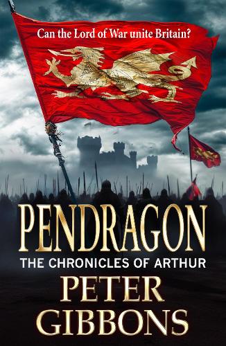 Pendragon: A BRAND NEW instalment in an action-packed Historical Adventure series from Peter Gibbons(2 The Chronicles of Arthur)