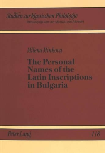 Personal Names of the Latin Inscriptions in Bulgaria: (v. 118 Studien zur Klassischen Philologie)