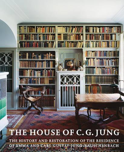 The House of C.G. Jung: The History and Restoration of the Residence of Emma and Carl Gustav Jung-Rauschenbach