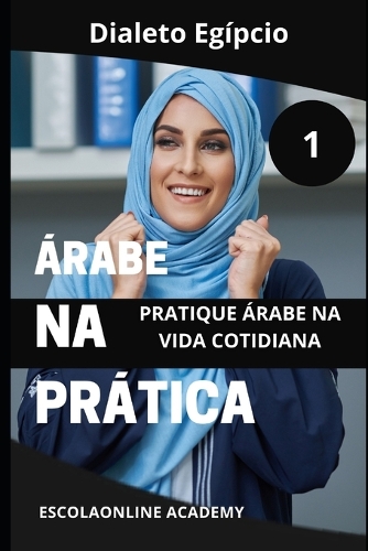 Árabe na Prática "dialeto egípcio": Essa série te ensina o "sotaque egípcio" Árabe mais comum no mundo árabe usado no Egito(6 Livros de Árabe Para OS Falantes Da Língua Portuguesa)