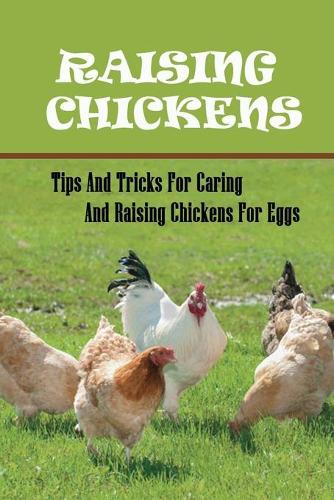 Raising Chickens: Tips And Tricks For Caring And Raising Chickens For Eggs: The Distribution Nutrients For Chickens
