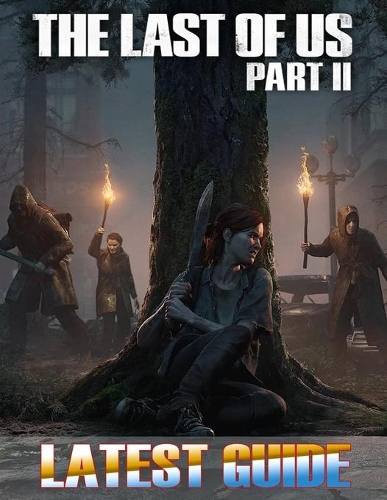 The Last of Us Part II: LATEST GUIDE: Best Tips, Tricks, Walkthrough, And Strategies