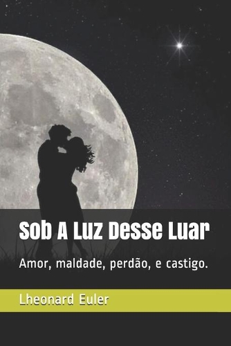Sob A Luz Desse Luar: Amor, maldade, perdão, e castigo.