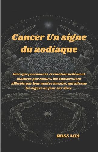 Cancer Un signe du zodiaque: Bien que passionnés et émotionnellement matures par nature, les Cancers sont affectés par leur maître lunaire, qui alterne les signes un jour sur de