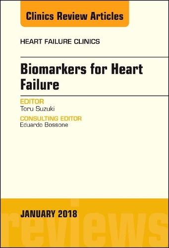 Biomarkers for Heart Failure, An Issue of Heart Failure Clinics: Volume 14-1(Volume 14-1 The Clinics: Internal Medicine)