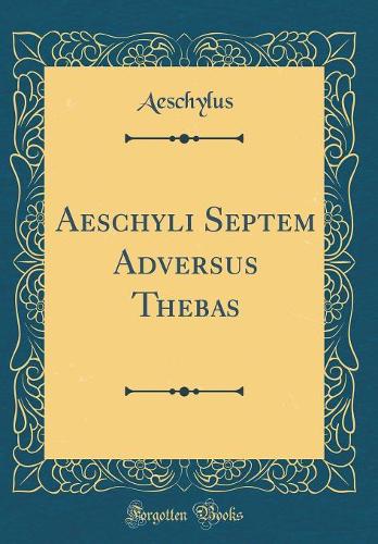 Aeschyli Septem Adversus Thebas (Classic Reprint)