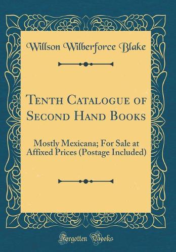 Tenth Catalogue of Second Hand Books: Mostly Mexicana; For Sale at Affixed Prices (Postage Included) (Classic Reprint)