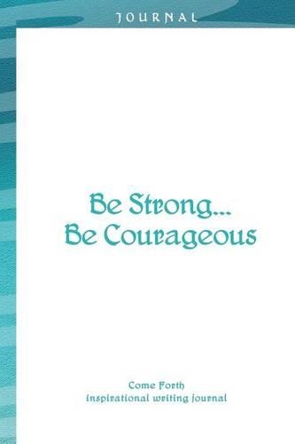 Be Strong...Be Courageous...
