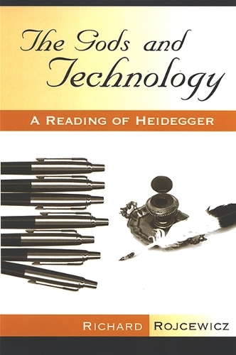 The Gods and Technology: A Reading of Heidegger(SUNY series in Theology and Continental Thought)