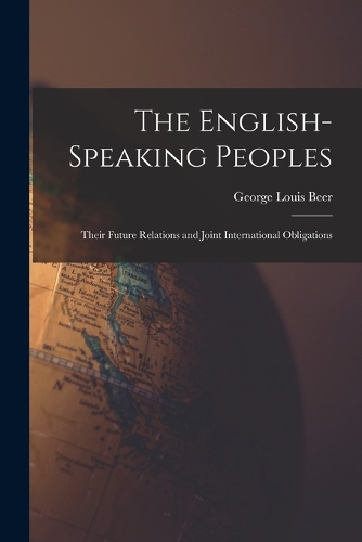English-Speaking Peoples: Their Future Relations and Joint International Obligations