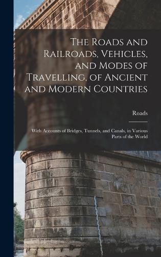The Roads and Railroads, Vehicles, and Modes of Travelling, of Ancient and Modern Countries
