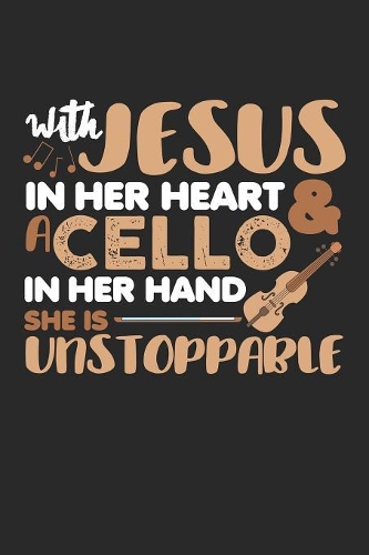 With Jesus In Her Heart & a Cello in Her Hand She is unstoppable: Musical Instrument Christian Musician Dot Grid Journal, Diary, Notebook 6 x 9 inches with 120 Pages