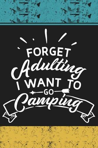 Forget Adulting I Want to Go Camping
