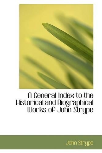 A General Index to the Historical and Biographical Works of John Strype: (English)