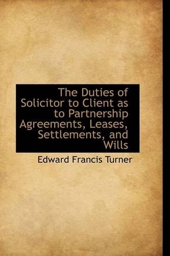 The Duties of Solicitor to Client as to Partnership Agreements, Leases, Settlements, and Wills