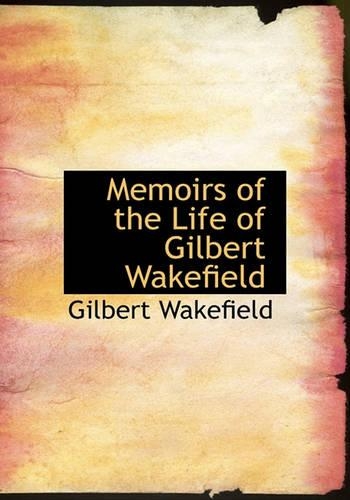 Memoirs of the Life of Gilbert Wakefield