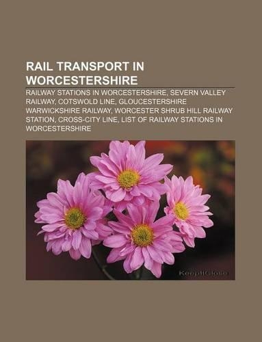 Rail Transport in Worcestershire: Railway Stations in Worcestershire, Severn Valley Railway, Cotswold Line(English)