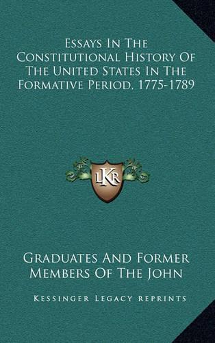 Essays In The Constitutional History Of The United States In The Formative Period, 1775-1789: (English)