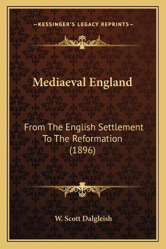 Mediaeval England: From The English Settlement To The Reformation (1896)(English)