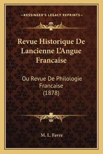 Revue Historique De Lancienne L'Angue Francaise: Ou Revue De Philologie Francaise (1878)(French)