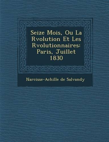 Seize Mois, Ou La R�volution Et Les R�volutionnaires
