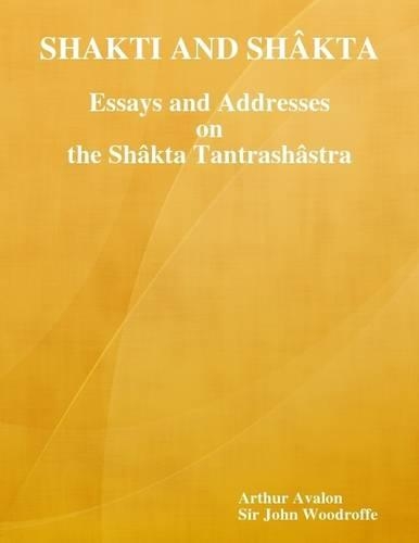 Shakti and Shakta: Essays and Addresses on the Shakta tantrashastra