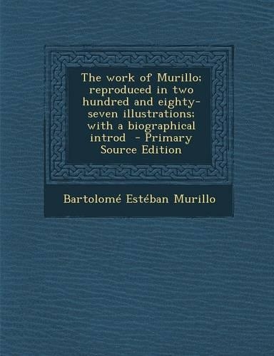 The Work of Murillo; Reproduced in Two Hundred and Eighty-Seven Illustrations; With a Biographical Introd - Primary Source Edition