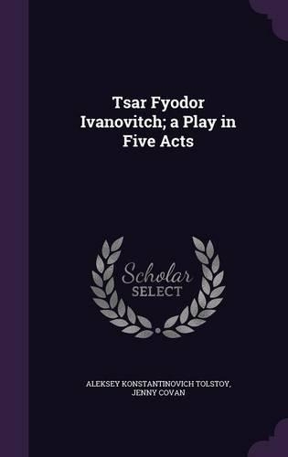 Tsar Fyodor Ivanovitch; a Play in Five Acts