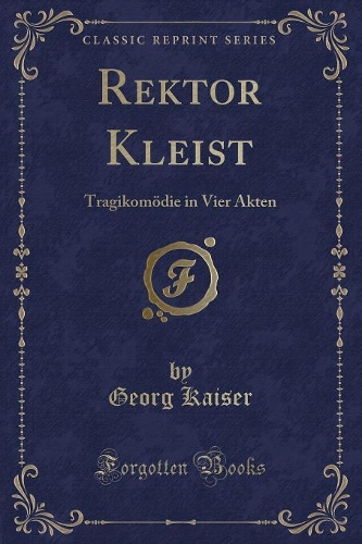 Rektor Kleist: Tragikomödie in Vier Akten (Classic Reprint)