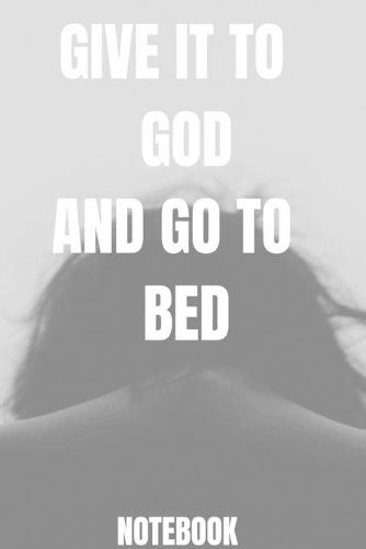 GIVE IT TO GOD AND GO TO BED 6x9 in _100 pages_bleed For Women/Men/Boss/Coworkers/Colleagues/Students/Friends/Office Gag Gift Paperback