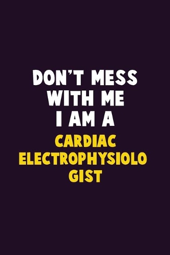 Don't Mess With Me, I Am A Cardiac electrophysiologist