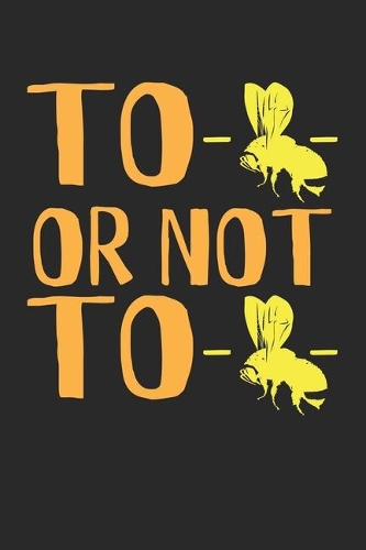 To Bee Or Not To Bee: Notebook A5 Size, 6x9 inches, 120 lined Pages, Beekeeper Beekeeping Quote Funny Bee Bees