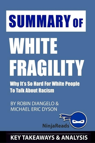 Summary of White Fragility: Why It's so Hard for White People to Talk About Racism By Robin DiAngelo and Michael Eric Dyson: Key Takeaways & Analysis Included