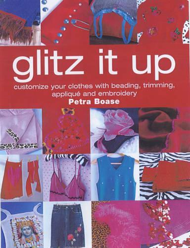 Glitz it Up: Customize Your Clothes with Beading, Trimming, Applique and Embroidery
